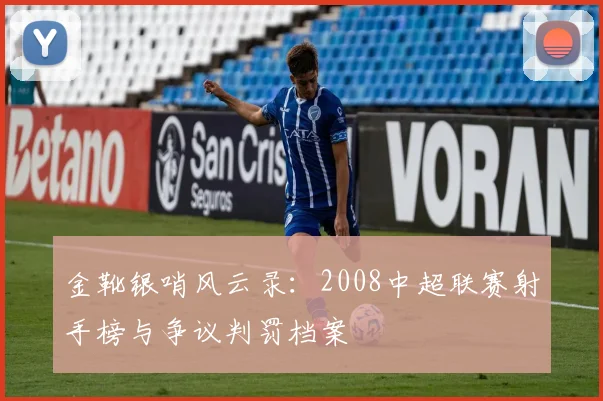 金靴银哨风云录：2008中超联赛射手榜与争议判罚档案